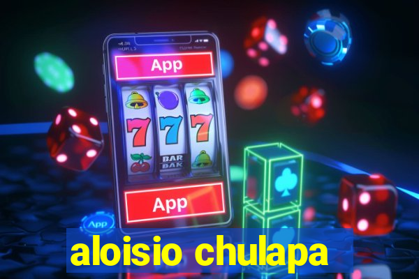 aloisio chulapa